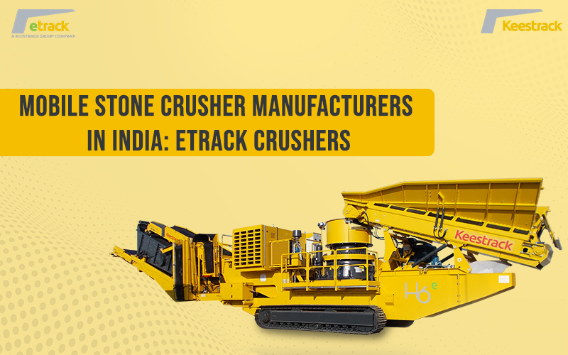 Mobile Stone Crusher Manufacturers in India: Etrack Crushers