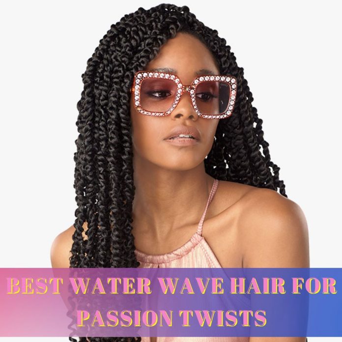 Best Water Wave Hair For Passion Twists-With 5 Care Tips