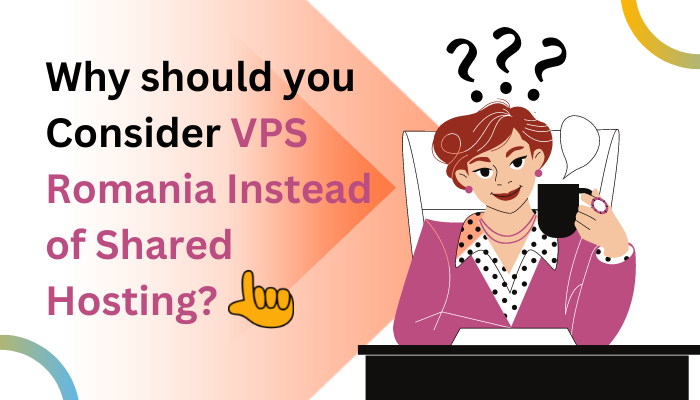 Why should you Consider VPS Romania Instead of Shared Hosting?
