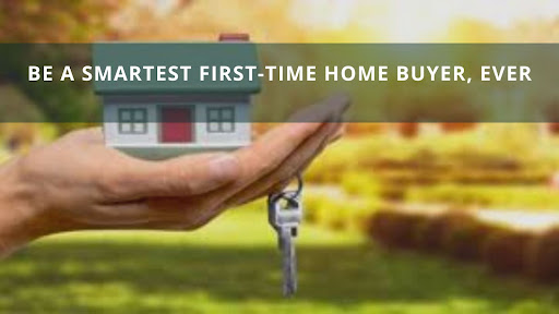 Be A Smartest First-Time Home Buyer, Ever