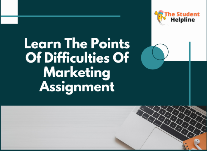 Learn The Points Of Difficulties Of Marketing Assignment