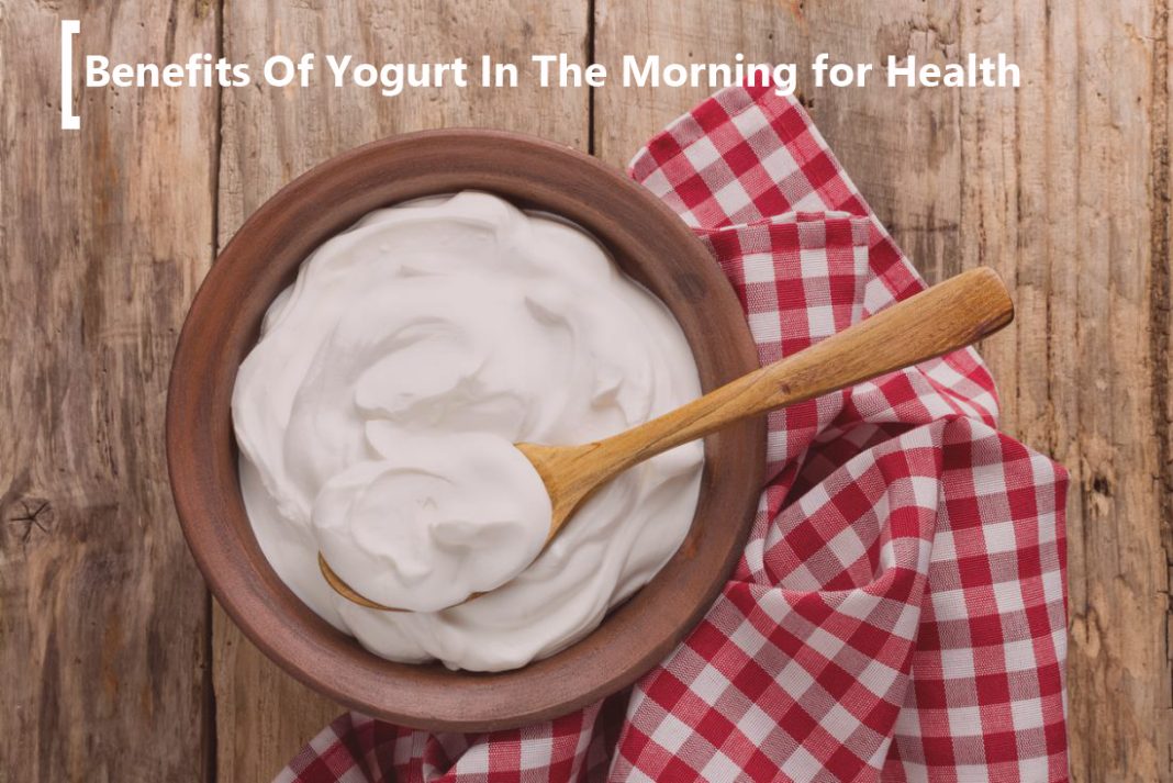Benefits Of Yogurt In The Morning for Health