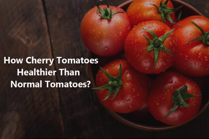 How Cherry Tomatoes Healthier Than Normal Tomatoes