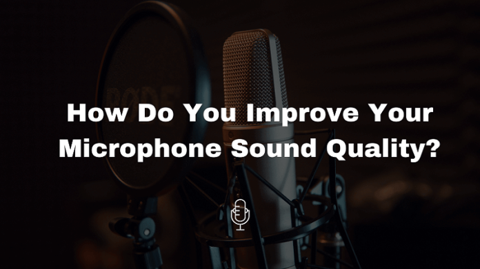 How Do You Improve Your Microphone Sound Quality?