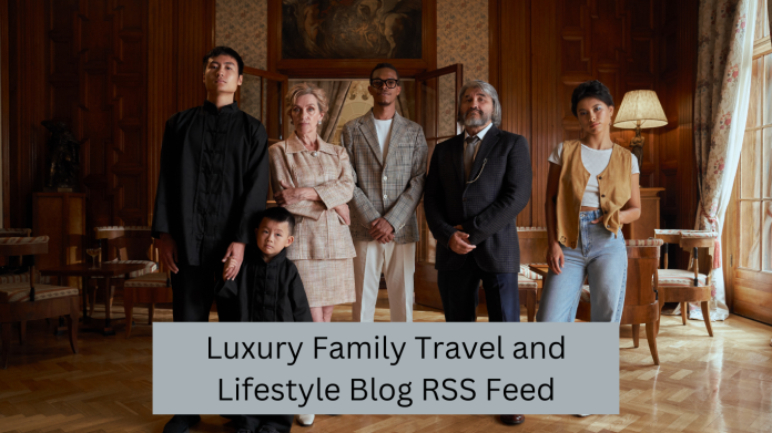 Luxury Family Travel and Lifestyle Blog RSS Feed